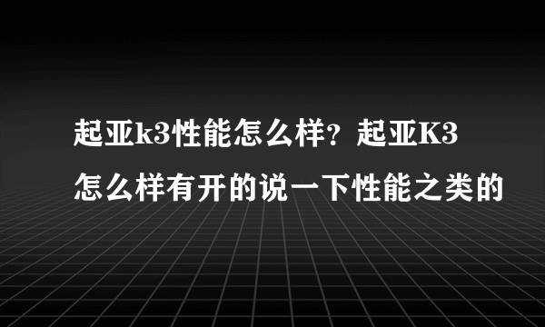 起亚k3性能怎么样？起亚K3怎么样有开的说一下性能之类的