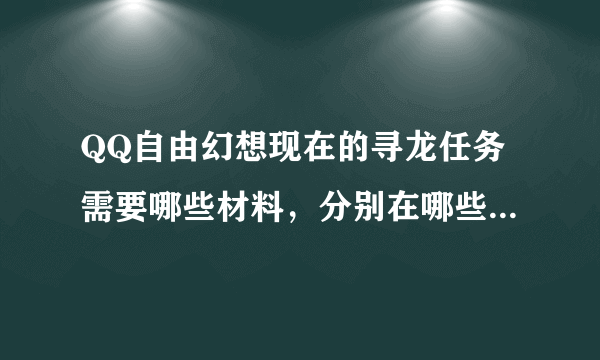 QQ自由幻想现在的寻龙任务需要哪些材料，分别在哪些地方可以打到