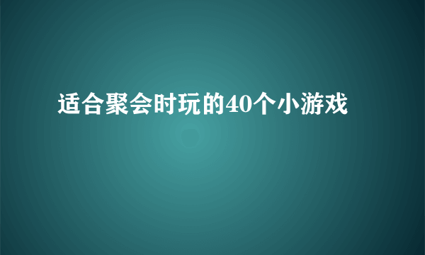 适合聚会时玩的40个小游戏