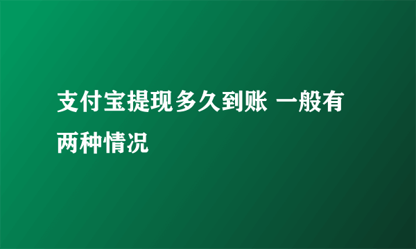 支付宝提现多久到账 一般有两种情况