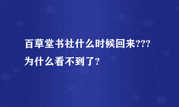 百草堂书社什么时候回来???为什么看不到了?