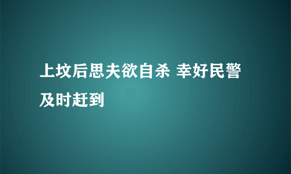 上坟后思夫欲自杀 幸好民警及时赶到