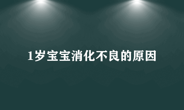 1岁宝宝消化不良的原因