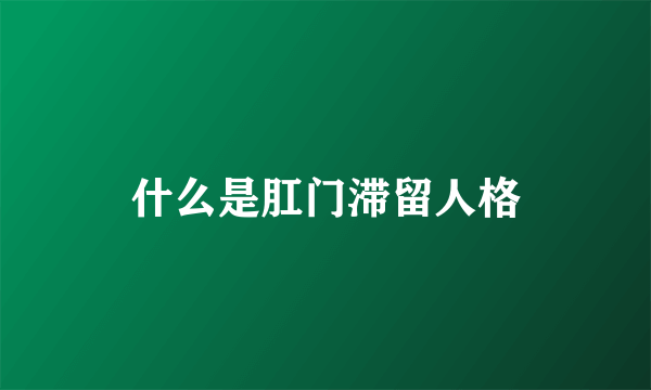 什么是肛门滞留人格