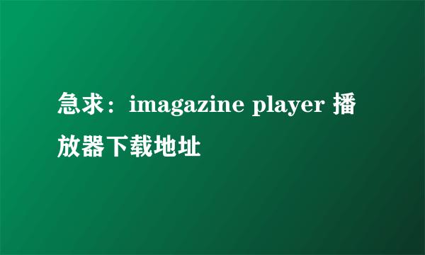 急求：imagazine player 播放器下载地址