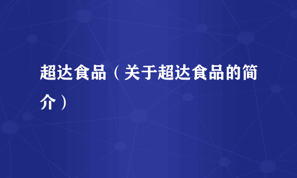 超达食品（关于超达食品的简介）