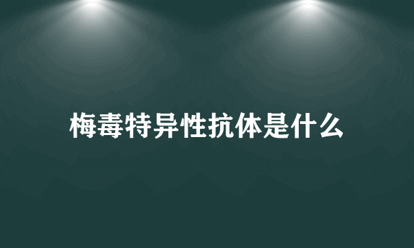 梅毒特异性抗体是什么