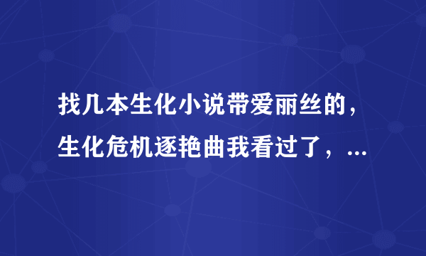 找几本生化小说带爱丽丝的，生化危机逐艳曲我看过了，不要在发了。