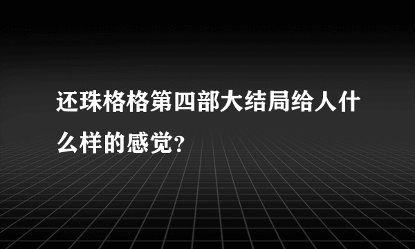 还珠格格第四部大结局给人什么样的感觉？