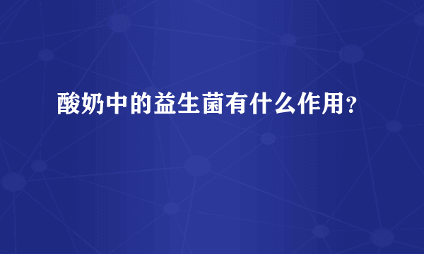 酸奶中的益生菌有什么作用？