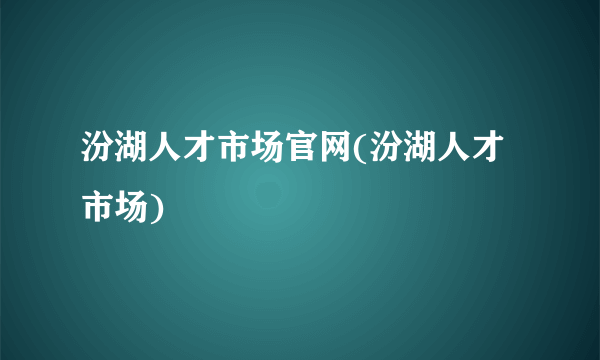 汾湖人才市场官网(汾湖人才市场)