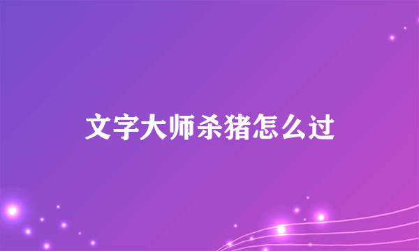 文字大师杀猪怎么过