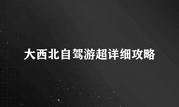 大西北自驾游超详细攻略