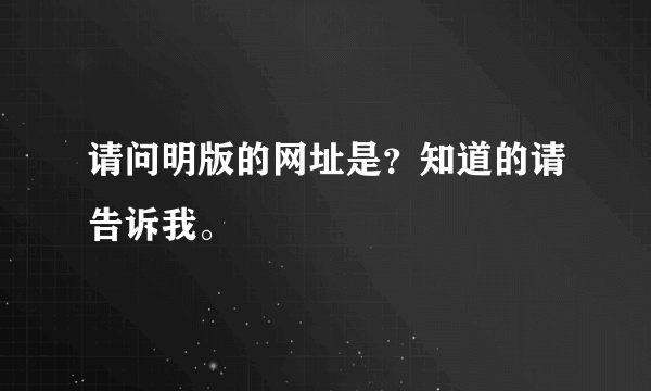 请问明版的网址是？知道的请告诉我。