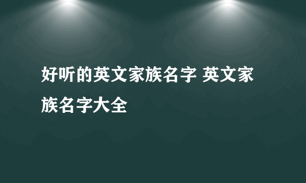 好听的英文家族名字 英文家族名字大全