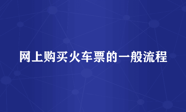 网上购买火车票的一般流程