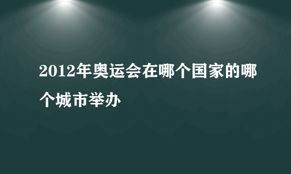 2012年奥运会在哪个国家的哪个城市举办