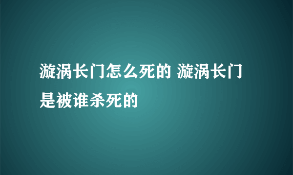 漩涡长门怎么死的 漩涡长门是被谁杀死的