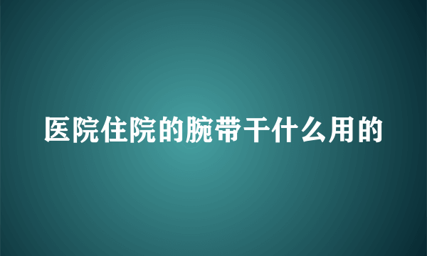 医院住院的腕带干什么用的