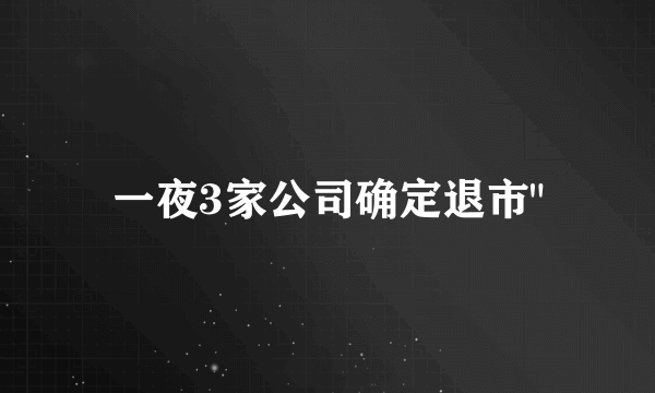 一夜3家公司确定退市