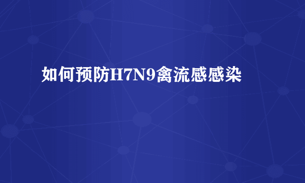 如何预防H7N9禽流感感染