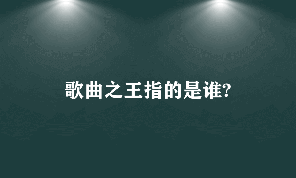 歌曲之王指的是谁?