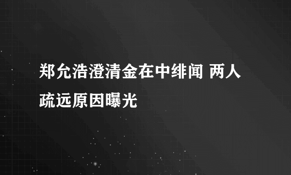 郑允浩澄清金在中绯闻 两人疏远原因曝光