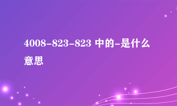 4008-823-823 中的-是什么意思