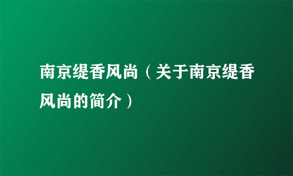 南京缇香风尚（关于南京缇香风尚的简介）