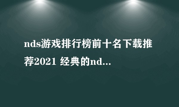 nds游戏排行榜前十名下载推荐2021 经典的nds游戏排行榜前十推荐盘点