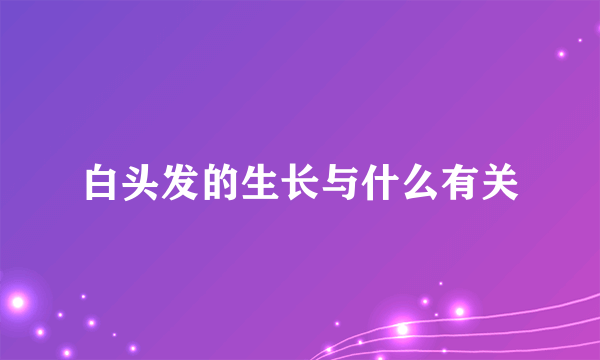 白头发的生长与什么有关