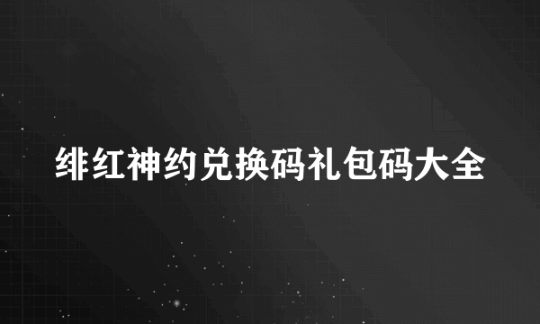 绯红神约兑换码礼包码大全