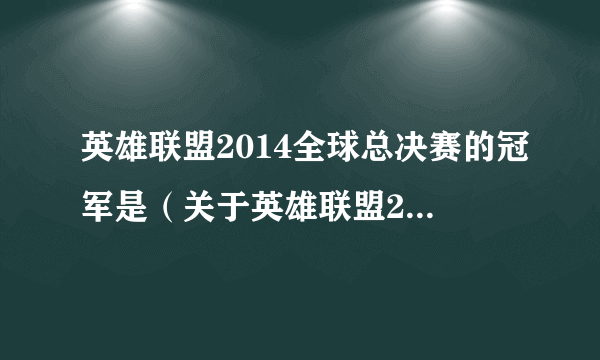 英雄联盟2014全球总决赛的冠军是（关于英雄联盟2014全球总决赛的冠军是的简介）