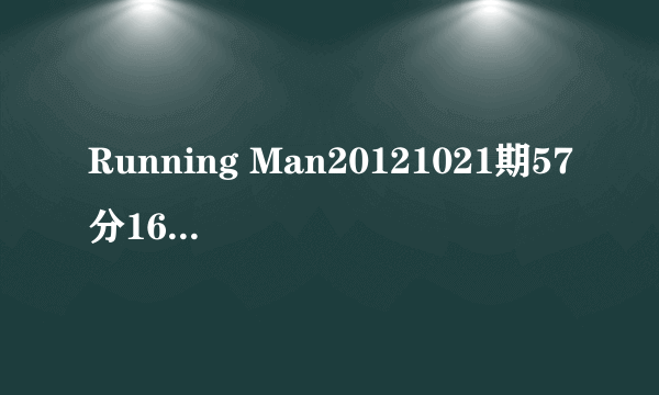 Running Man20121021期57分16秒池石镇淘汰的背景音乐是什么？求大师