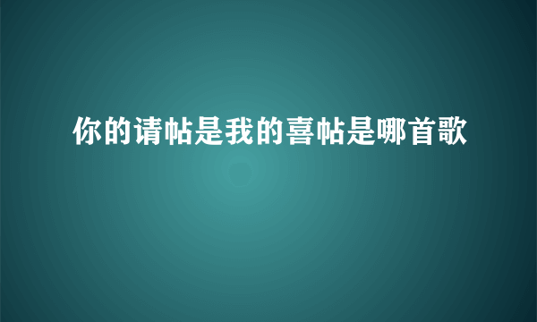 你的请帖是我的喜帖是哪首歌