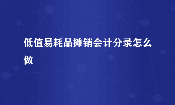 低值易耗品摊销会计分录怎么做