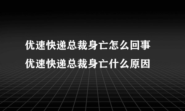 优速快递总裁身亡怎么回事 优速快递总裁身亡什么原因