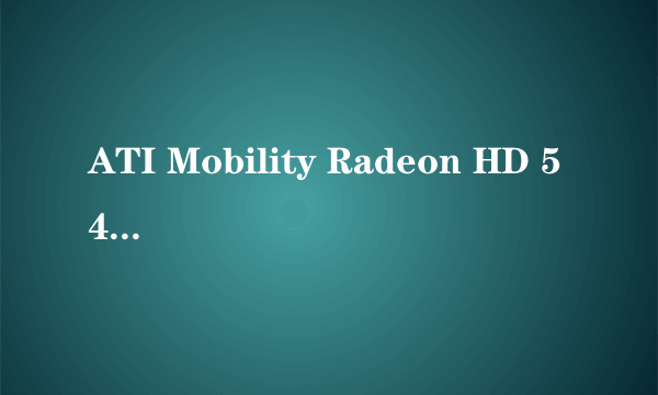 ATI Mobility Radeon HD 545v是集成显卡,还是集成显卡?