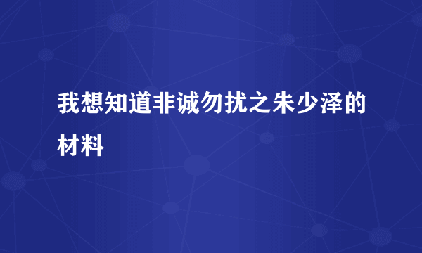 我想知道非诚勿扰之朱少泽的材料