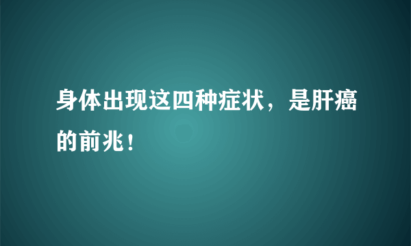 身体出现这四种症状，是肝癌的前兆！