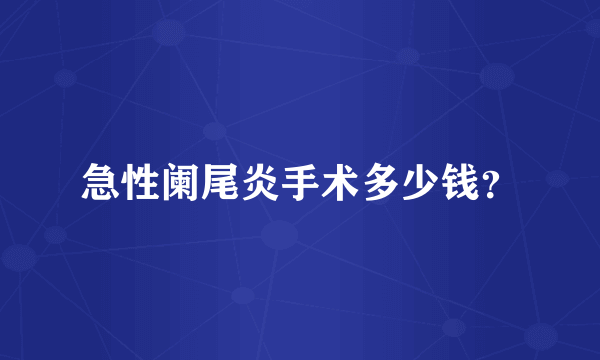 急性阑尾炎手术多少钱？