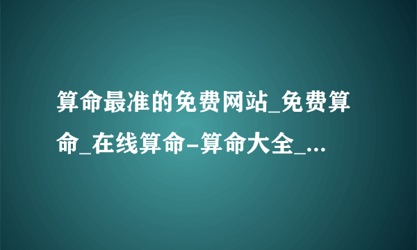 算命最准的免费网站_免费算命_在线算命-算命大全_指迷算命