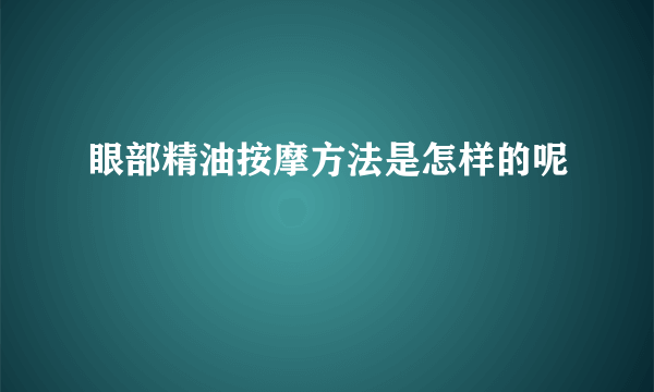 眼部精油按摩方法是怎样的呢