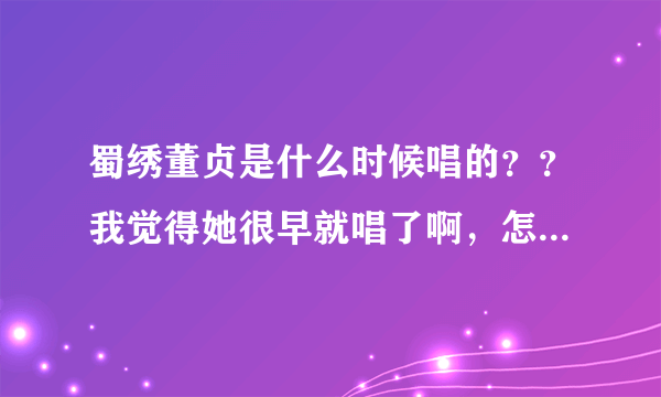 蜀绣董贞是什么时候唱的？？我觉得她很早就唱了啊，怎么变成李宇春原唱了？