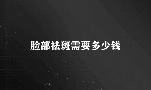 脸部祛斑需要多少钱