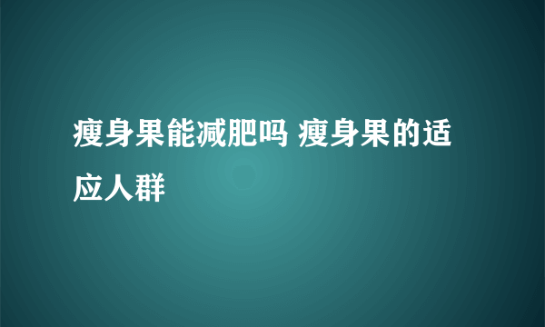 瘦身果能减肥吗 瘦身果的适应人群