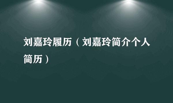 刘嘉玲履历（刘嘉玲简介个人简历）