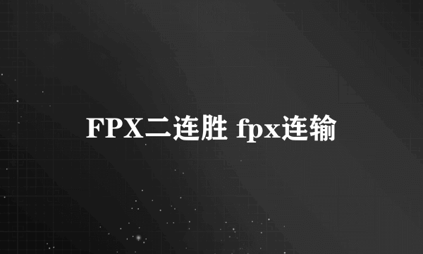 FPX二连胜 fpx连输