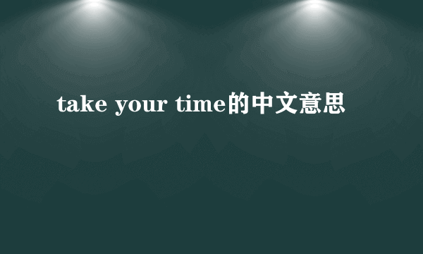 take your time的中文意思