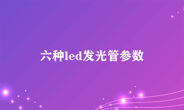 六种led发光管参数